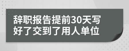 辞职报告提前30天写好了交到了用人单位