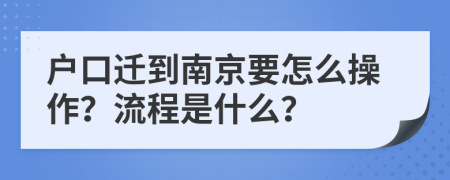 户口迁到南京要怎么操作？流程是什么？