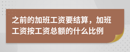 之前的加班工资要结算，加班工资按工资总额的什么比例