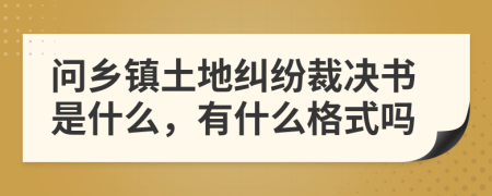 问乡镇土地纠纷裁决书是什么，有什么格式吗