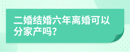 二婚结婚六年离婚可以分家产吗？