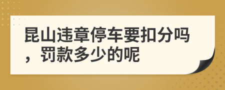 昆山违章停车要扣分吗，罚款多少的呢