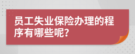 员工失业保险办理的程序有哪些呢？