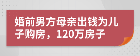 婚前男方母亲出钱为儿子购房，120万房子