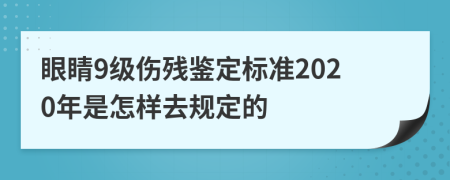 眼睛9级伤残鉴定标准2020年是怎样去规定的