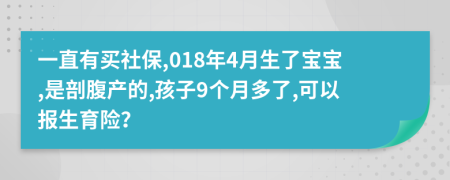 一直有买社保,018年4月生了宝宝,是剖腹产的,孩子9个月多了,可以报生育险？