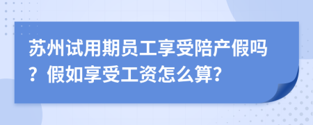 苏州试用期员工享受陪产假吗？假如享受工资怎么算？