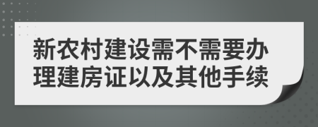 新农村建设需不需要办理建房证以及其他手续