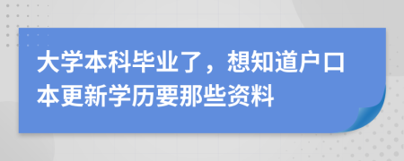 大学本科毕业了，想知道户口本更新学历要那些资料