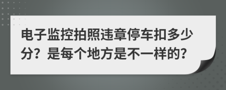 电子监控拍照违章停车扣多少分？是每个地方是不一样的？