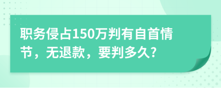 职务侵占150万判有自首情节，无退款，要判多久?