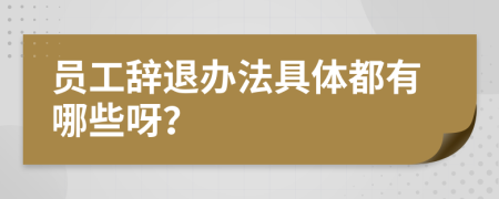 员工辞退办法具体都有哪些呀？