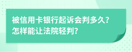 被信用卡银行起诉会判多久？怎样能让法院轻判？