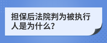 担保后法院判为被执行人是为什么？