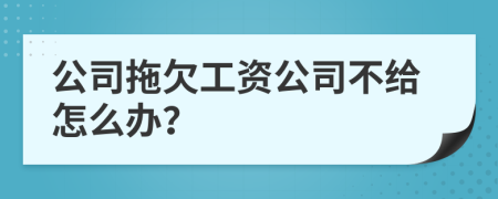 公司拖欠工资公司不给怎么办？