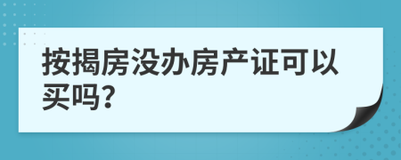 按揭房没办房产证可以买吗？
