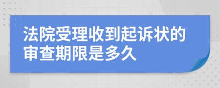 法院受理收到起诉状的审查期限是多久