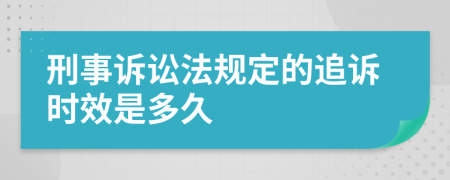 刑事诉讼法规定的追诉时效是多久