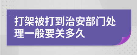 打架被打到治安部门处理一般要关多久