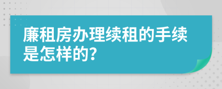 廉租房办理续租的手续是怎样的？