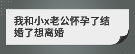 我和小x老公怀孕了结婚了想离婚