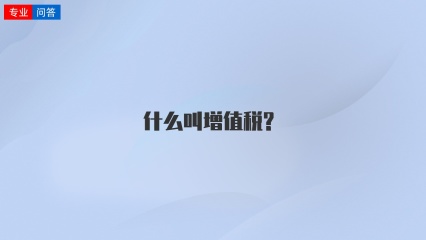 什么叫增值税?