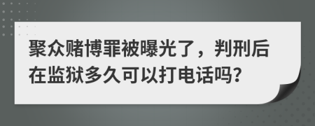 聚众赌博罪被曝光了，判刑后在监狱多久可以打电话吗？