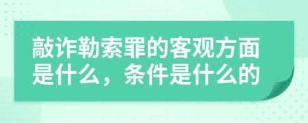 敲诈勒索罪的客观方面是什么，条件是什么的