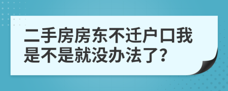 二手房房东不迁户口我是不是就没办法了？