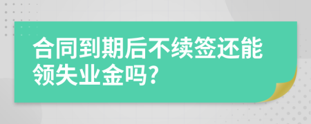 合同到期后不续签还能领失业金吗?