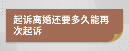 起诉离婚还要多久能再次起诉