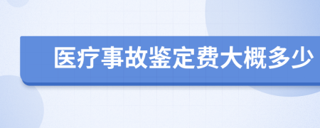 医疗事故鉴定费大概多少