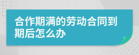 合作期满的劳动合同到期后怎么办