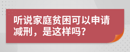 听说家庭贫困可以申请减刑，是这样吗？