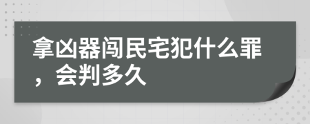 拿凶器闯民宅犯什么罪，会判多久