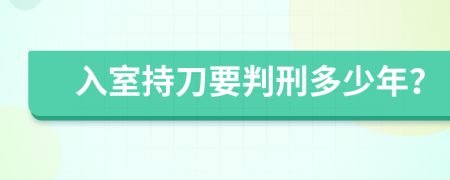 入室持刀要判刑多少年？