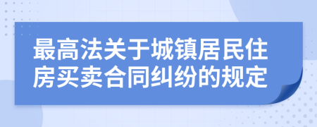 最高法关于城镇居民住房买卖合同纠纷的规定