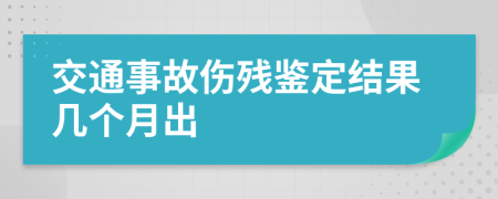 交通事故伤残鉴定结果几个月出