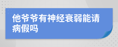 他爷爷有神经衰弱能请病假吗