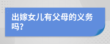 出嫁女儿有父母的义务吗？