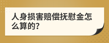 人身损害赔偿抚慰金怎么算的？