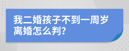 我二婚孩子不到一周岁离婚怎么判？