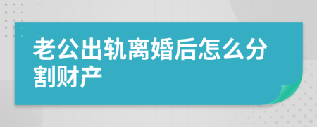 老公出轨离婚后怎么分割财产