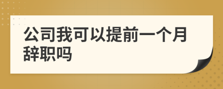 公司我可以提前一个月辞职吗