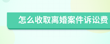 怎么收取离婚案件诉讼费