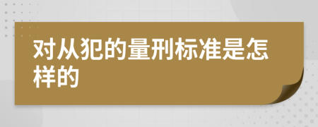 对从犯的量刑标准是怎样的