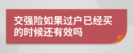 交强险如果过户已经买的时候还有效吗