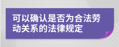 可以确认是否为合法劳动关系的法律规定