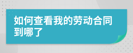 如何查看我的劳动合同到哪了