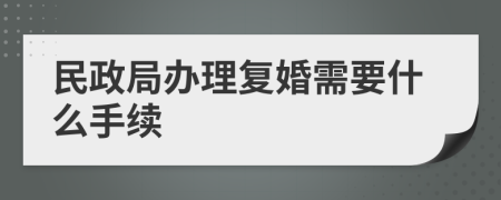 民政局办理复婚需要什么手续